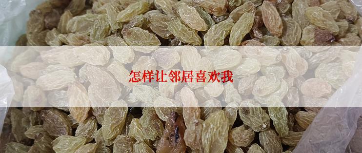 怎样让邻居喜欢我