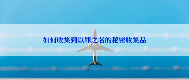 如何收集到以罪之名的秘密收集品