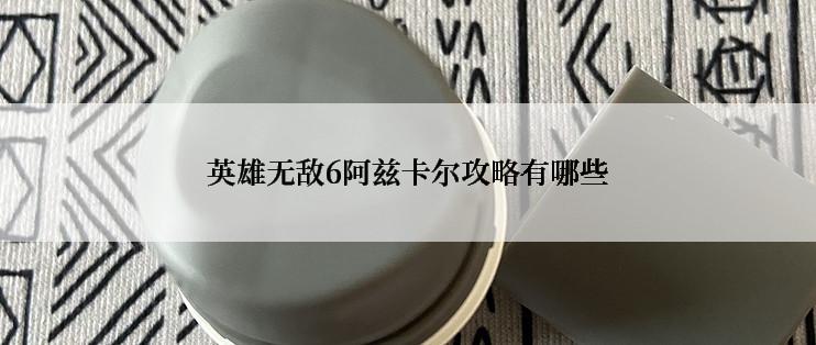 英雄无敌6阿兹卡尔攻略有哪些