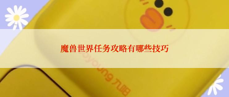 魔兽世界任务攻略有哪些技巧