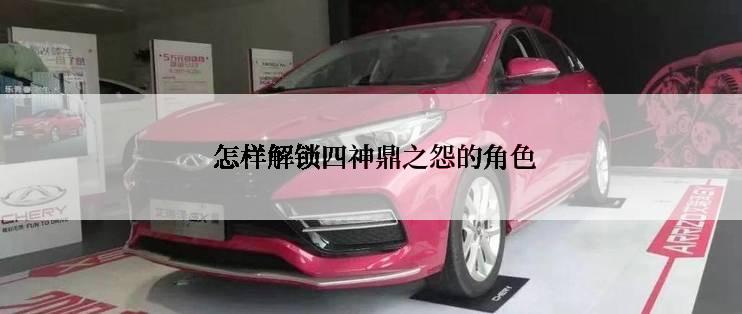  怎样解锁四神鼎之怨的角色