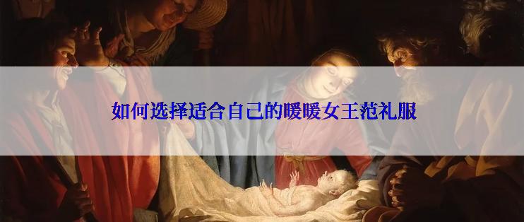  如何选择适合自己的暖暖女王范礼服