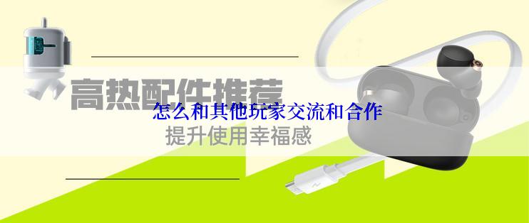 怎么和其他玩家交流和合作