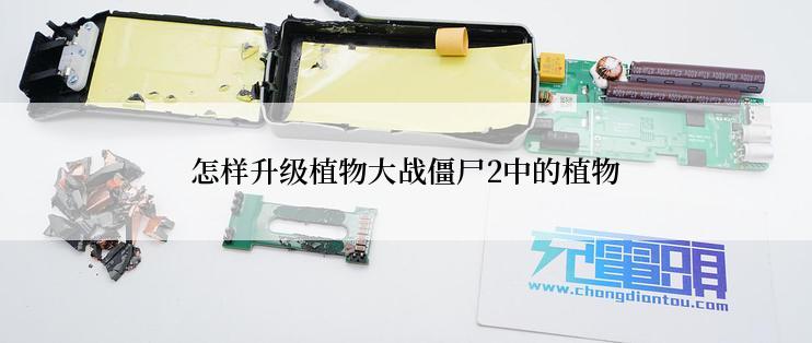 怎样升级植物大战僵尸2中的植物