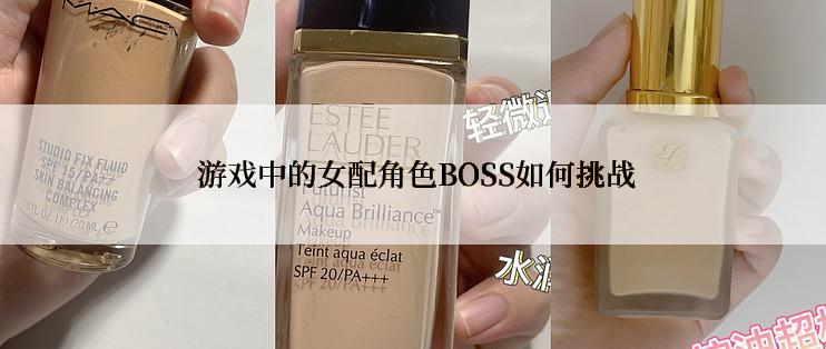  游戏中的女配角色BOSS如何挑战
