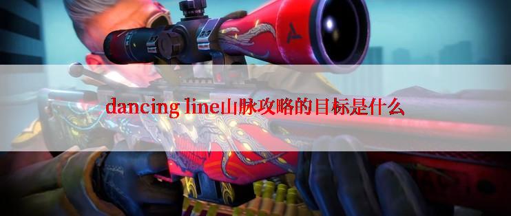 dancing line山脉攻略的目标是什么