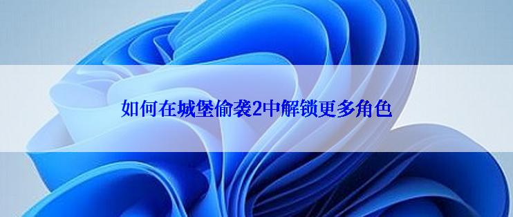 如何在城堡偷袭2中解锁更多角色