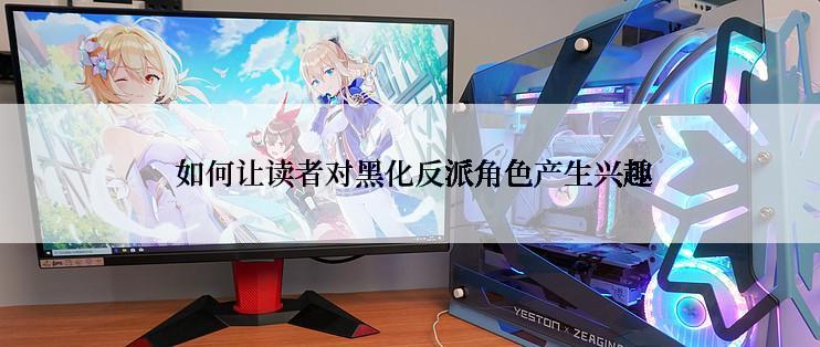  如何让读者对黑化反派角色产生兴趣