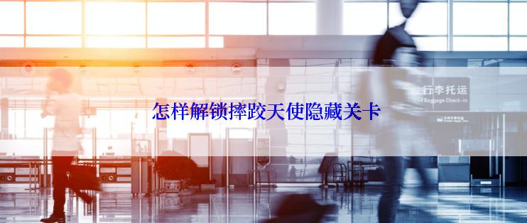  怎样解锁摔跤天使隐藏关卡