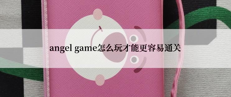 angel game怎么玩才能更容易通关