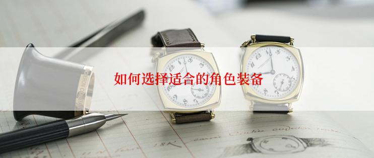  如何选择适合的角色装备