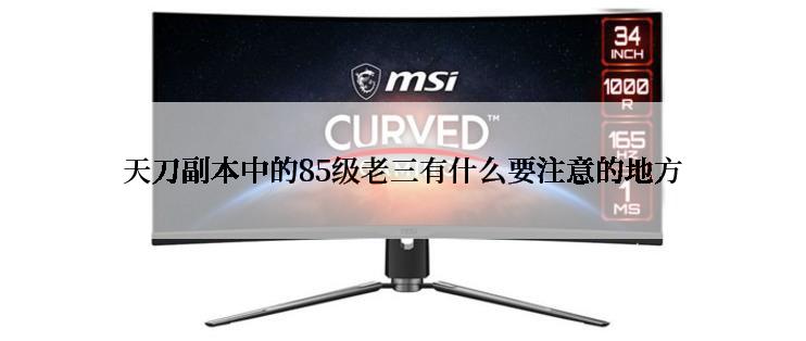 天刀副本中的85级老三有什么要注意的地方