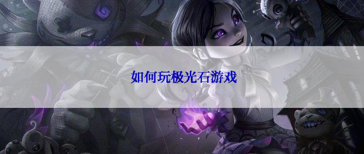 如何玩极光石游戏