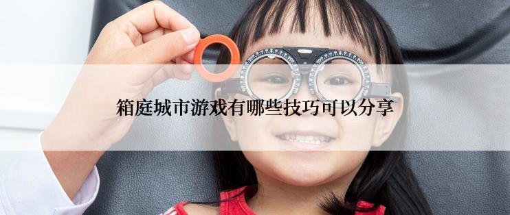 箱庭城市游戏有哪些技巧可以分享