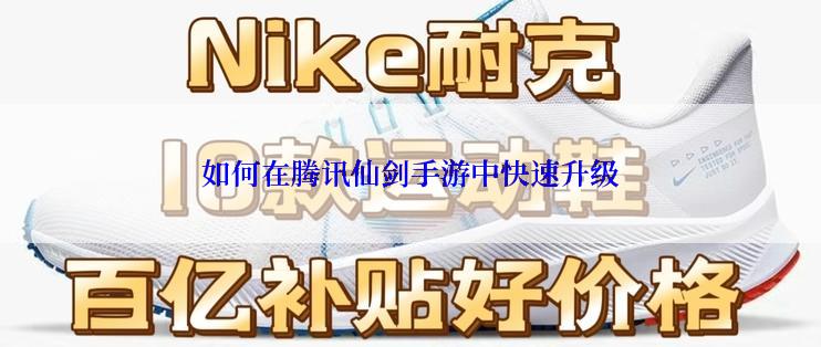 如何在腾讯仙剑手游中快速升级