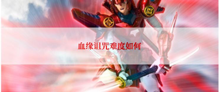 血缘诅咒难度如何