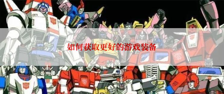 如何获取更好的游戏装备