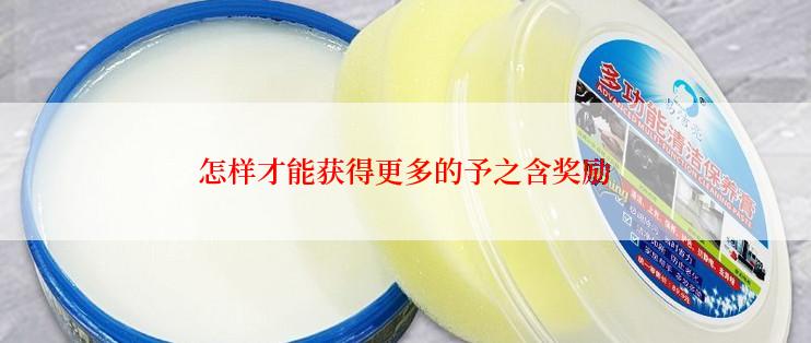 怎样才能获得更多的予之含奖励