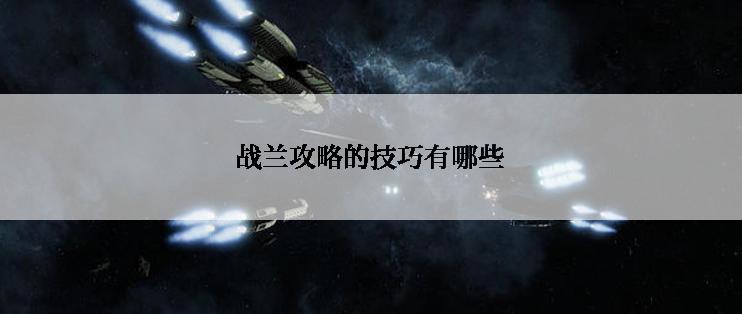 战兰攻略的技巧有哪些