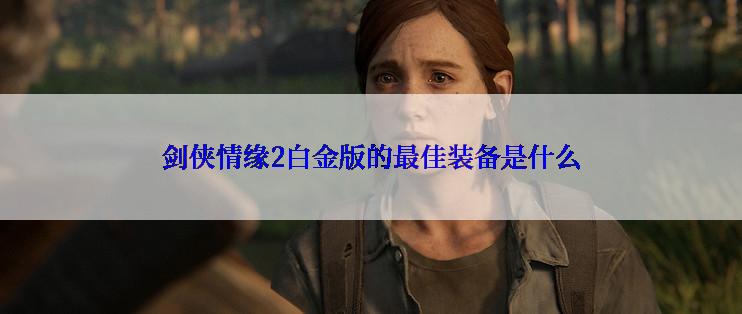 剑侠情缘2白金版的最佳装备是什么