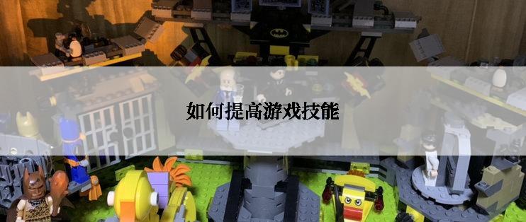 如何提高游戏技能