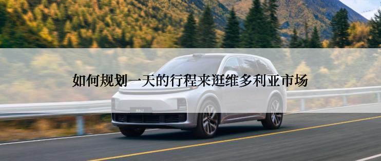 如何规划一天的行程来逛维多利亚市场