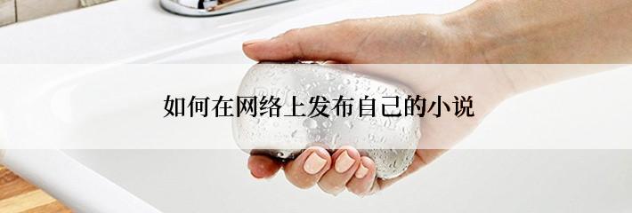  如何在网络上发布自己的小说