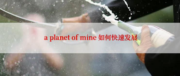  a planet of mine 如何快速发展