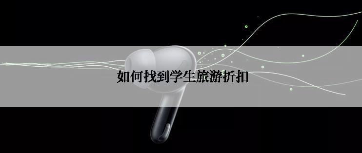  如何找到学生旅游折扣