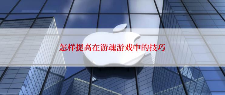 怎样提高在游魂游戏中的技巧