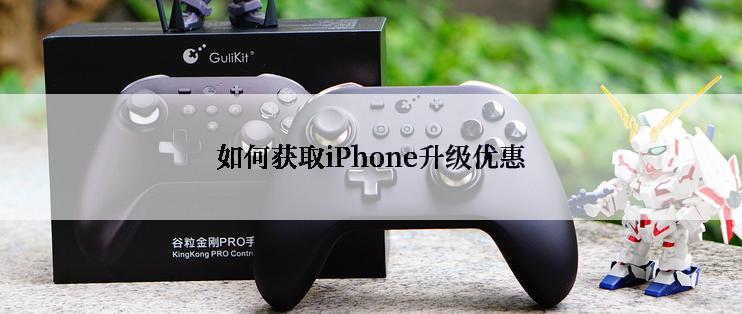 如何获取iPhone升级优惠