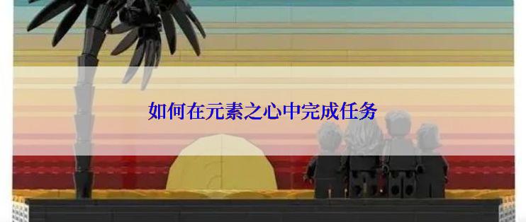 如何在元素之心中完成任务