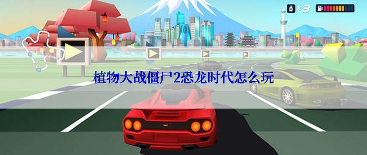 植物大战僵尸2恐龙时代怎么玩