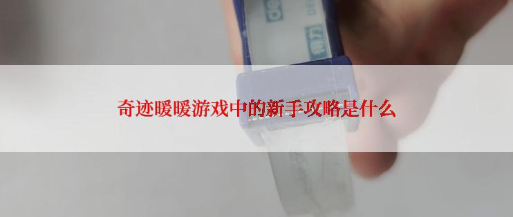奇迹暖暖游戏中的新手攻略是什么
