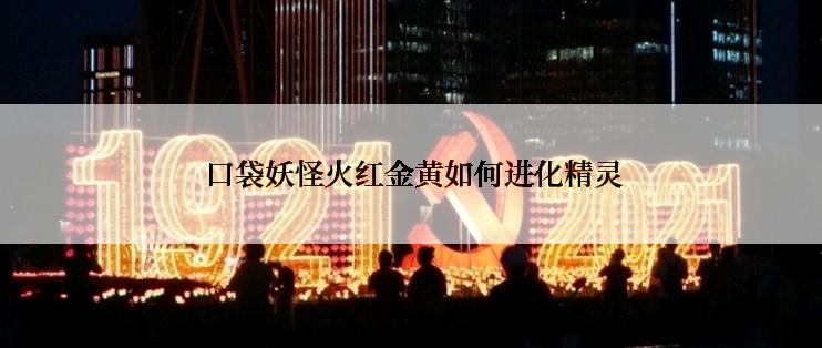  口袋妖怪火红金黄如何进化精灵