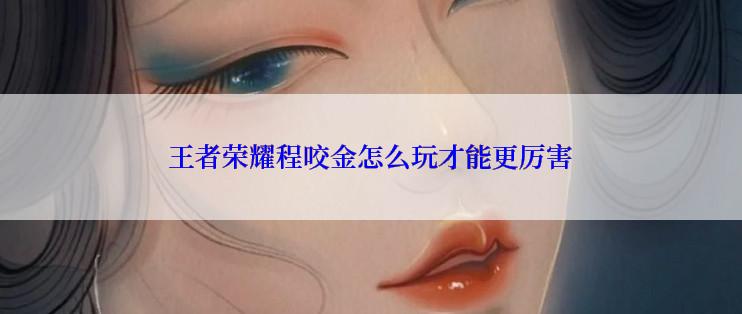 王者荣耀程咬金怎么玩才能更厉害