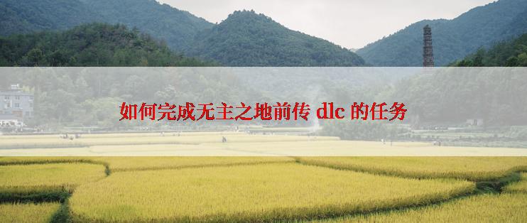 如何完成无主之地前传 dlc 的任务