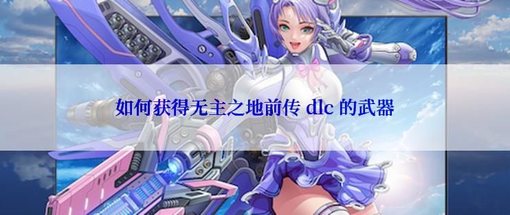 如何获得无主之地前传 dlc 的武器
