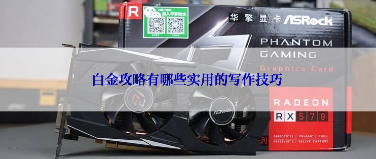 白金攻略有哪些实用的写作技巧