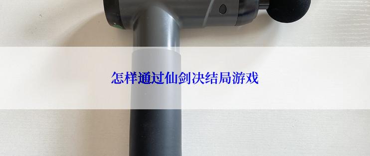 怎样通过仙剑决结局游戏