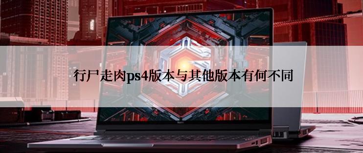  行尸走肉ps4版本与其他版本有何不同