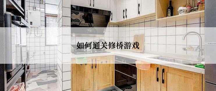 如何通关修桥游戏