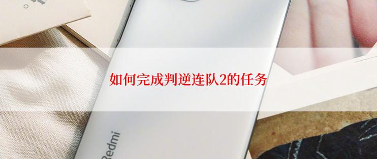 如何完成判逆连队2的任务