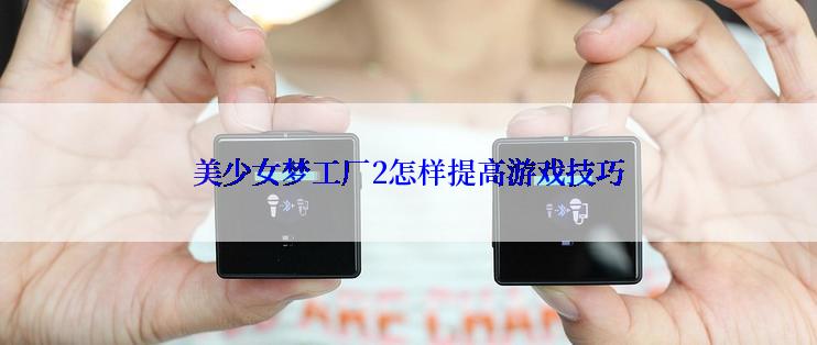 美少女梦工厂2怎样提高游戏技巧