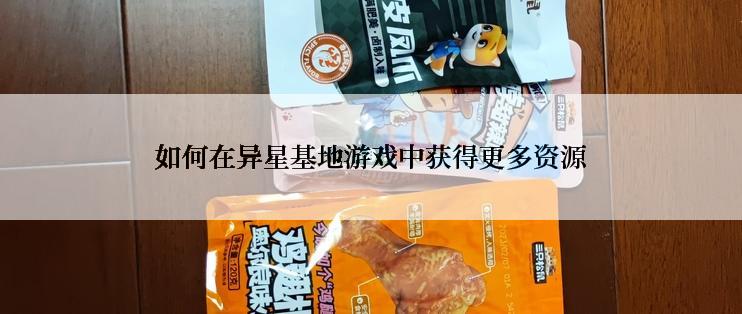 如何在异星基地游戏中获得更多资源