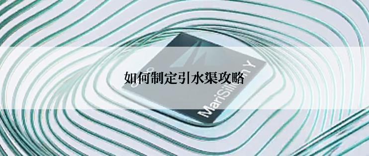 如何制定引水渠攻略