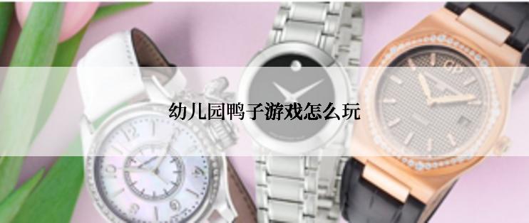 幼儿园鸭子游戏怎么玩
