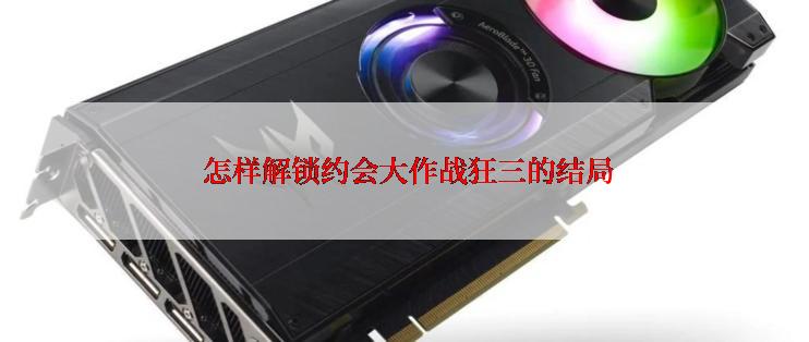  怎样解锁约会大作战狂三的结局