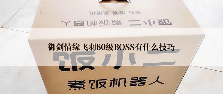 御剑情缘飞羽80级BOSS有什么技巧