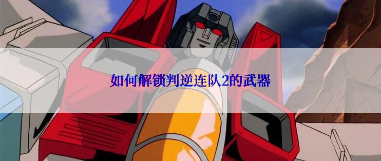 如何解锁判逆连队2的武器